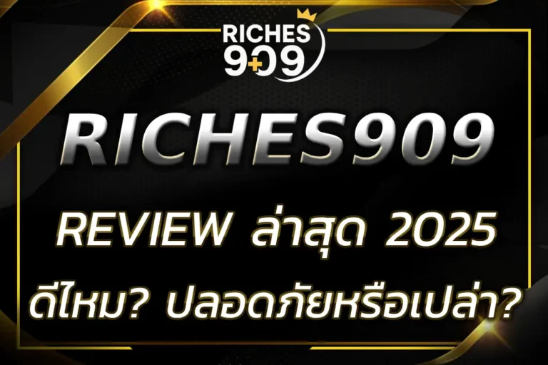 RICHES909 REVIEW ล่าสุด 2025 | ดีไหม? ปลอดภัยหรือเปล่า?